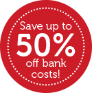 Save Up to 50% off bank costs
